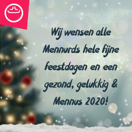 Wij wensen alle Mennurds hele fijne feestdagen en een gezond, gelukkig & Mennus 2020!